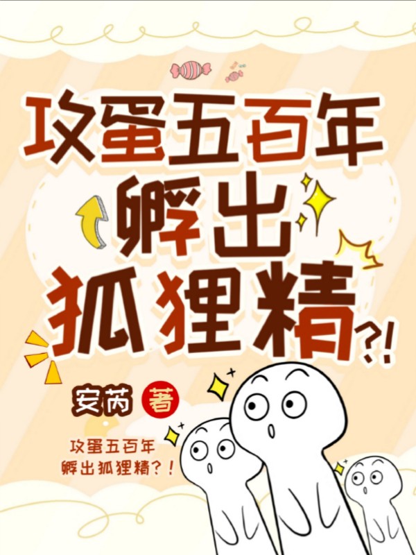攻蛋五百年,孵出狐狸精?!
