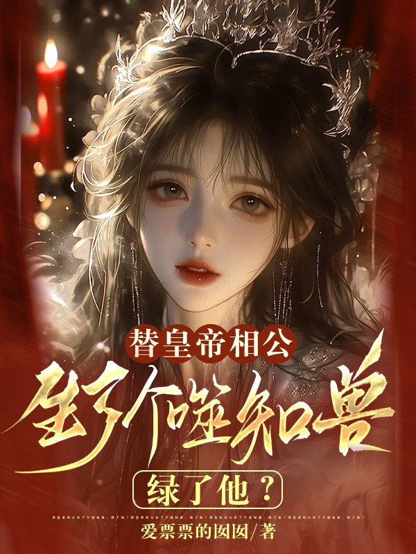 替皇帝相公生了个噬知兽，绿了他？